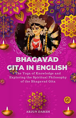 BHAGAVAD GITA IN ENGLISH : The Yoga of Knowledge and Exploring the Spiritual Philosophy of Bhagavad Gita