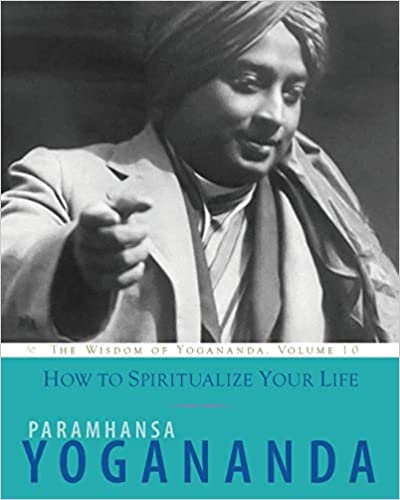 How to Spiritualize Your Life (Wisdom of Yogananda)