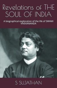 Revelations of THE SOUL OF INDIA: A biographical exploration of the life of Swami Vivekananda