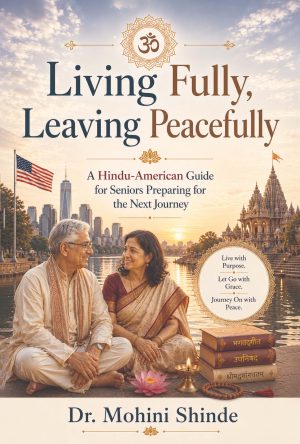 Living Fully, Leaving Peacefully - A Hindu-American Guide for Seniors Preparing for the Next Journey